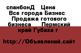 спанбонД › Цена ­ 100 - Все города Бизнес » Продажа готового бизнеса   . Пермский край,Губаха г.